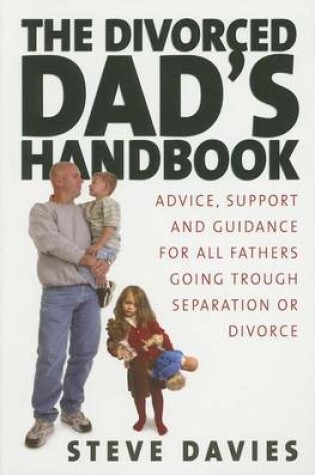 Cover of Divorced Dad's Handbook, The: Advice Support and Guidance for All Fathers Going Through Separation or Divorce