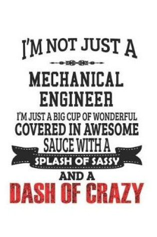 Cover of I'm Not Just A Mechanical Engineer I'm Just A Big Cup Of Wonderful Covered In Awesome Sauce With A Splash Of Sassy And A Dash Of Crazy