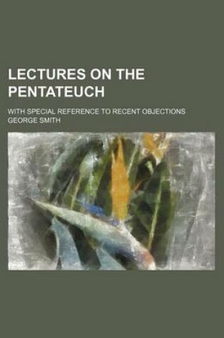 Cover of Lectures on the Pentateuch; With Special Reference to Recent Objections