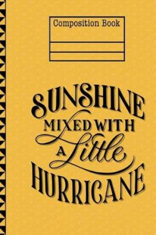 Cover of Sunshine Mixed With A Little Hurricane Yellow Composition Notebook - Wide Ruled