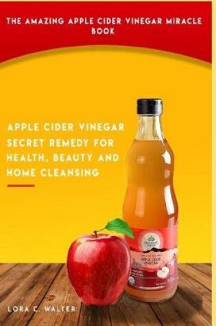 Cover of The Amazing Apple Cider Vinegar Miracle Book