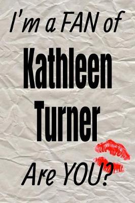 Cover of I'm a Fan of Kathleen Turner Are You? Creative Writing Lined Journal