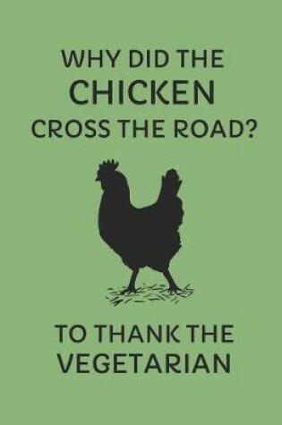 Cover of Why Did the Chicken Cross the Road? to Thank the Vegetarian