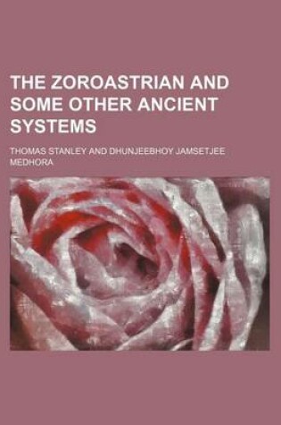 Cover of The Zoroastrian and Some Other Ancient Systems