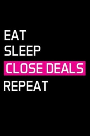 Cover of Eat Sleep Close Deals Repeat