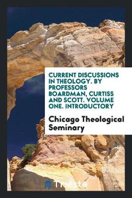 Book cover for Current Discussions in Theology. by Professors Boardman, Curtiss and Scott. Volume One. Introductory