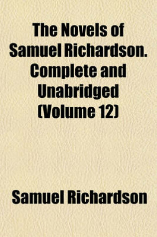 Cover of The Novels of Samuel Richardson. Complete and Unabridged (Volume 12)