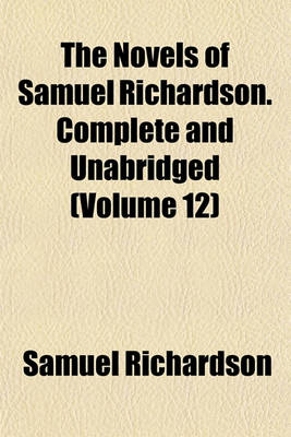 Book cover for The Novels of Samuel Richardson. Complete and Unabridged (Volume 12)