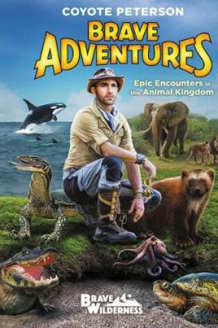 Cover of Brave Adventures: Epic Encounters in the Animal Kingdom