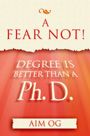 Cover of A Fear Not Degree Is Better Than a PH.D