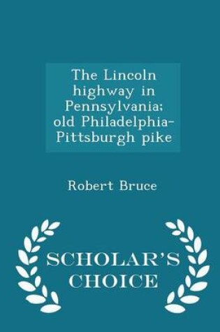 Cover of The Lincoln Highway in Pennsylvania; Old Philadelphia-Pittsburgh Pike - Scholar's Choice Edition