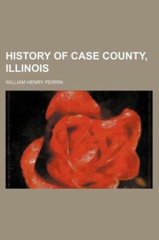 Cover of History of Case County, Illinois