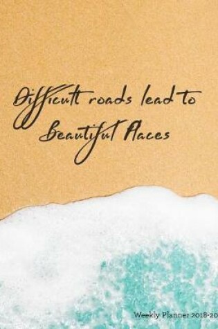Cover of Difficult Roads Lead to Beautiful Places Weekly Planner 2018-2019