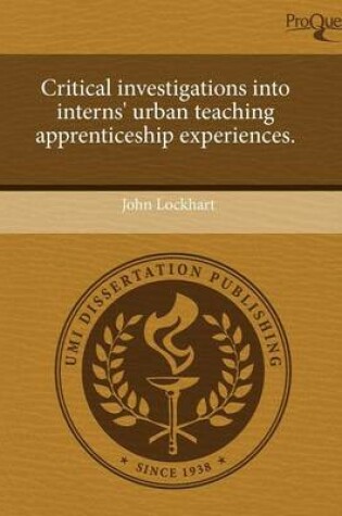 Cover of Critical Investigations Into Interns' Urban Teaching Apprenticeship Experiences