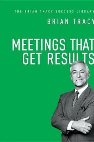 Cover of Meetings That Get Results (the Brian Tracy Success Library)