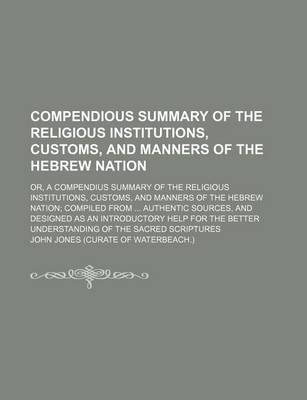 Book cover for Compendious Summary of the Religious Institutions, Customs, and Manners of the Hebrew Nation; Or, a Compendius Summary of the Religious Institutions, Customs, and Manners of the Hebrew Nation Compiled from Authentic Sources, and Designed as an Introductory