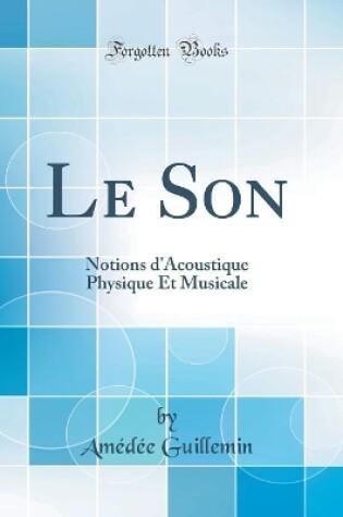 Cover of Le Son: Notions d'Acoustique Physique Et Musicale (Classic Reprint)