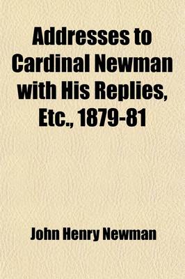 Book cover for Addresses to Cardinal Newman with His Replies, Etc., 1879-81