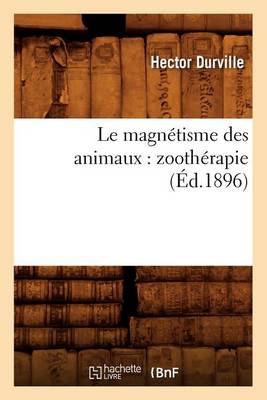 Cover of Le Magnetisme Des Animaux: Zootherapie (Ed.1896)