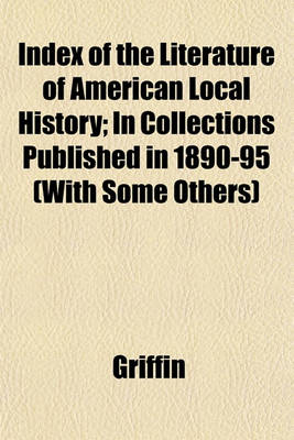 Book cover for Index of the Literature of American Local History; In Collections Published in 1890-95 (with Some Others)