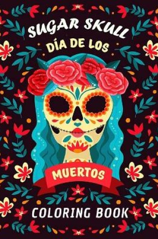 Cover of Sugar Skull Dia de Los Muertos Coloring Book