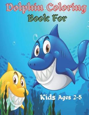 Book cover for Dolphin Coloring Book For Kids Ages 2-5