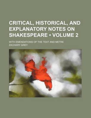 Book cover for Critical, Historical, and Explanatory Notes on Shakespeare (Volume 2); With Emendations of the Text and Metre