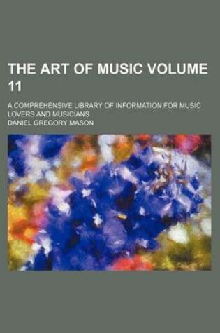 Cover of The Art of Music Volume 11; A Comprehensive Library of Information for Music Lovers and Musicians