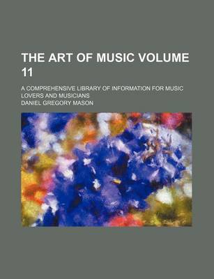 Book cover for The Art of Music Volume 11; A Comprehensive Library of Information for Music Lovers and Musicians