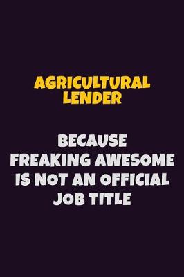 Book cover for Agricultural Lender, Because Freaking Awesome Is Not An Official Job Title