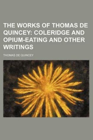 Cover of The Works of Thomas de Quincey (Volume 11); Coleridge and Opium-Eating and Other Writings