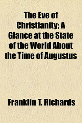 Cover of The Eve of Christianity; A Glance at the State of the World about the Time of Augustus