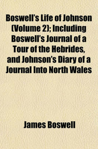 Cover of Boswell's Life of Johnson (Volume 2); Including Boswell's Journal of a Tour of the Hebrides, and Johnson's Diary of a Journal Into North Wales