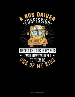 Cover of A Bus Driver Confession - Once a Child Is in My Bus I Will Alway's Refer to Them as One of My Kids