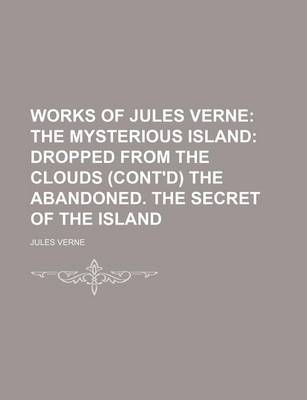 Book cover for Works of Jules Verne (Volume 6); The Mysterious Island Dropped from the Clouds (Cont'd) the Abandoned. the Secret of the Island