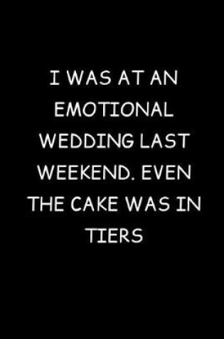 Cover of I Was At An Emotional Wedding Last Weekend. Even The Cake Was In Tiers