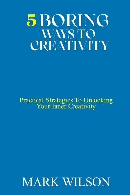 Book cover for 5 Boring Ways to Creativity