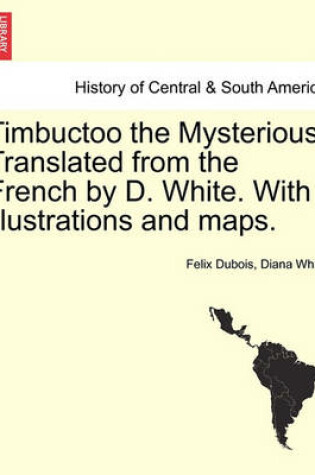 Cover of Timbuctoo the Mysterious. Translated from the French by D. White. with Illustrations and Maps.