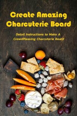 Cover of Create Amazing Charcuterie Board
