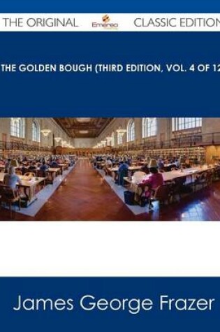 Cover of The Golden Bough (Third Edition, Vol. 4 of 12) - The Original Classic Edition