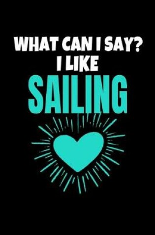 Cover of What Can I Say I Like Sailing