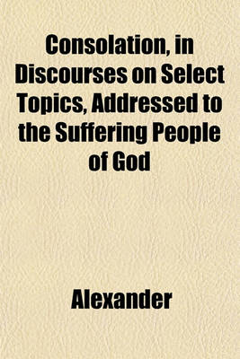 Book cover for Consolation, in Discourses on Select Topics, Addressed to the Suffering People of God