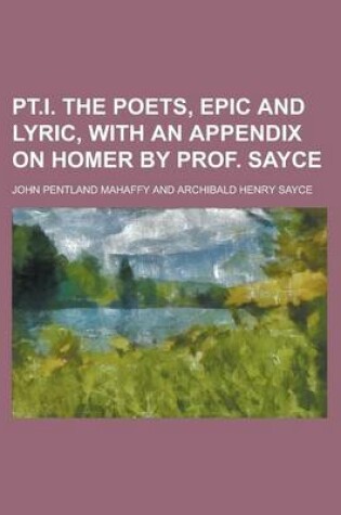 Cover of PT.I. the Poets, Epic and Lyric, with an Appendix on Homer by Prof. Sayce