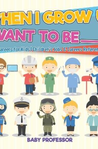 Cover of When I Grow Up I Want To Be _________ A-Z Of Careers for Kids Children's Jobs & Careers Reference Books