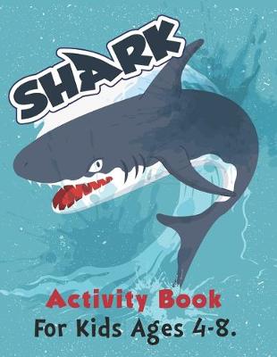 Book cover for Shark Activity Book For Kids Ages 4-8.