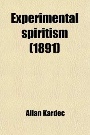 Cover of Experimental Spiritism; Book on Mediums Or, Guide for Mediums and Invocators Containing the Special Instruction of the Spirits on the Theory of All KI