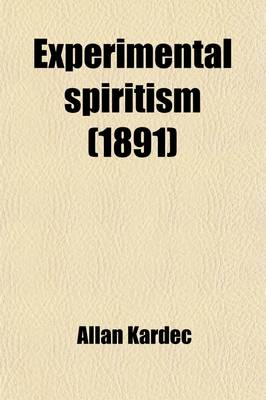 Book cover for Experimental Spiritism; Book on Mediums Or, Guide for Mediums and Invocators Containing the Special Instruction of the Spirits on the Theory of All KI