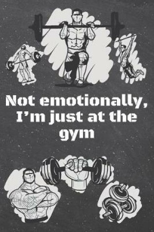 Cover of Not emotionally, I'm just at the gym