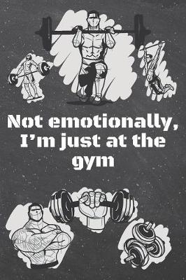 Book cover for Not emotionally, I'm just at the gym