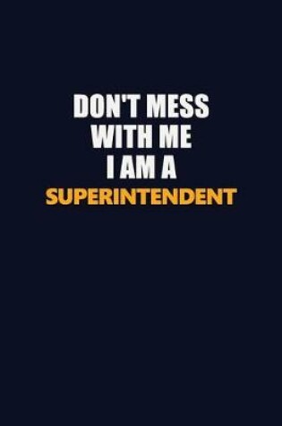 Cover of Don't Mess With Me I Am A Superintendent